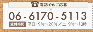 電話でのご応募06-6170-5113（受付時間　平日：9時～20時／土：9時～13時）